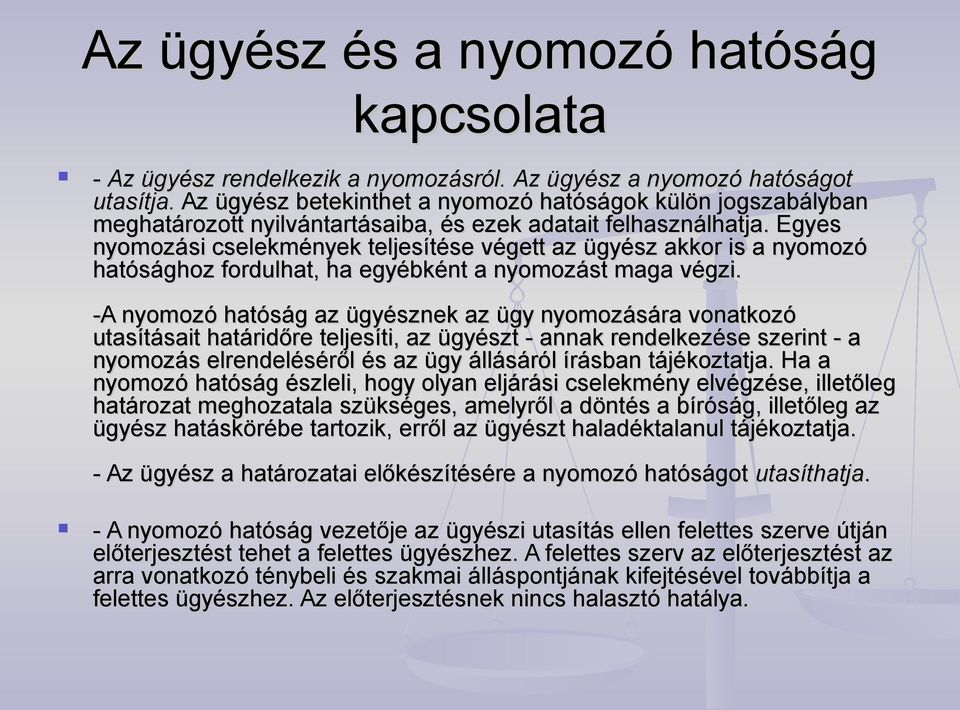 Egyes nyomozási cselekmények teljesítése végett az ügyész akkor is a nyomozó hatósághoz fordulhat, ha egyébként a nyomozást maga végzi.