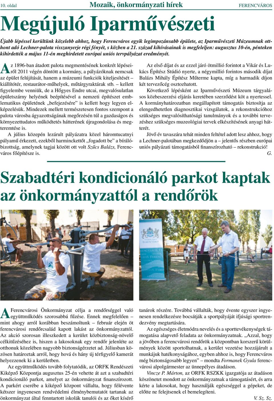 Az 1896-ban átadott palota megmentésének konkrét lépéseirôl 2011 végén döntött a kormány, a pályázóknak nemcsak az épület felújítását, hanem a múzeumi funkciók kiteljesítését kiállítótér,