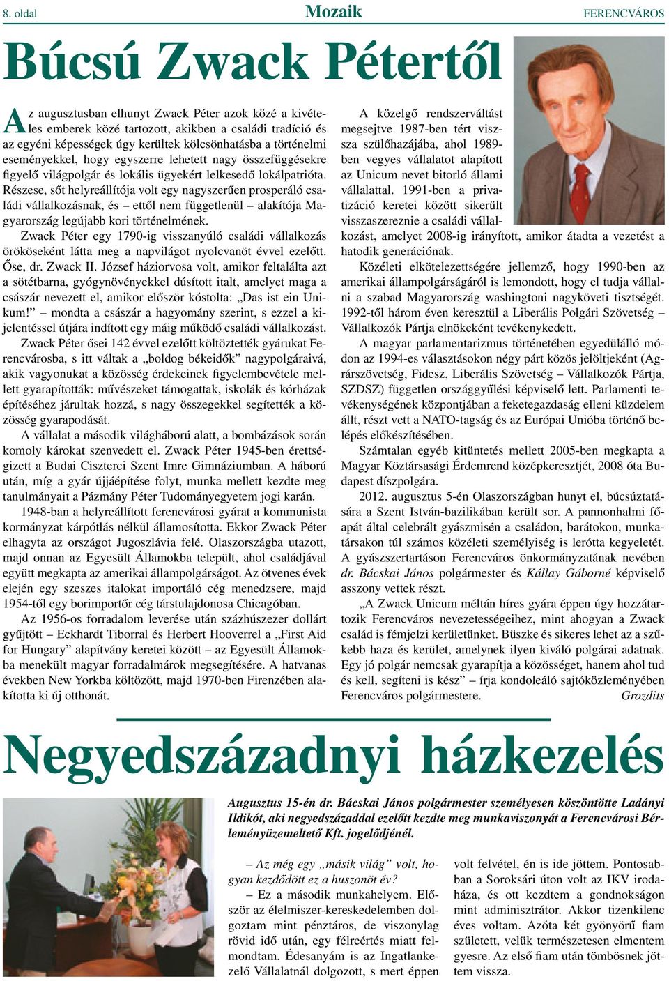 Részese, sôt helyreállítója volt egy nagyszerûen prosperáló családi vállalkozásnak, és ettôl nem függetlenül alakítója Magyarország legújabb kori történelmének.
