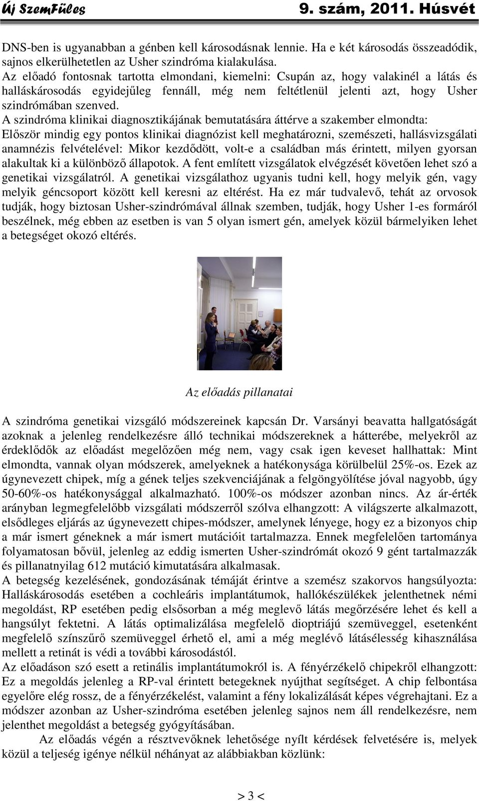 A szindróma klinikai diagnosztikájának bemutatására áttérve a szakember elmondta: Először mindig egy pontos klinikai diagnózist kell meghatározni, szemészeti, hallásvizsgálati anamnézis felvételével: