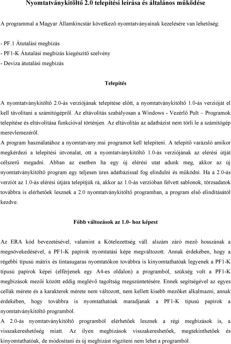 0-ás verzióját el kell távolítani a számítógépről. Az eltávolítás szabályosan a Windows - Vezérlő Pult Programok telepítése és eltávolítása funkcióval történjen.