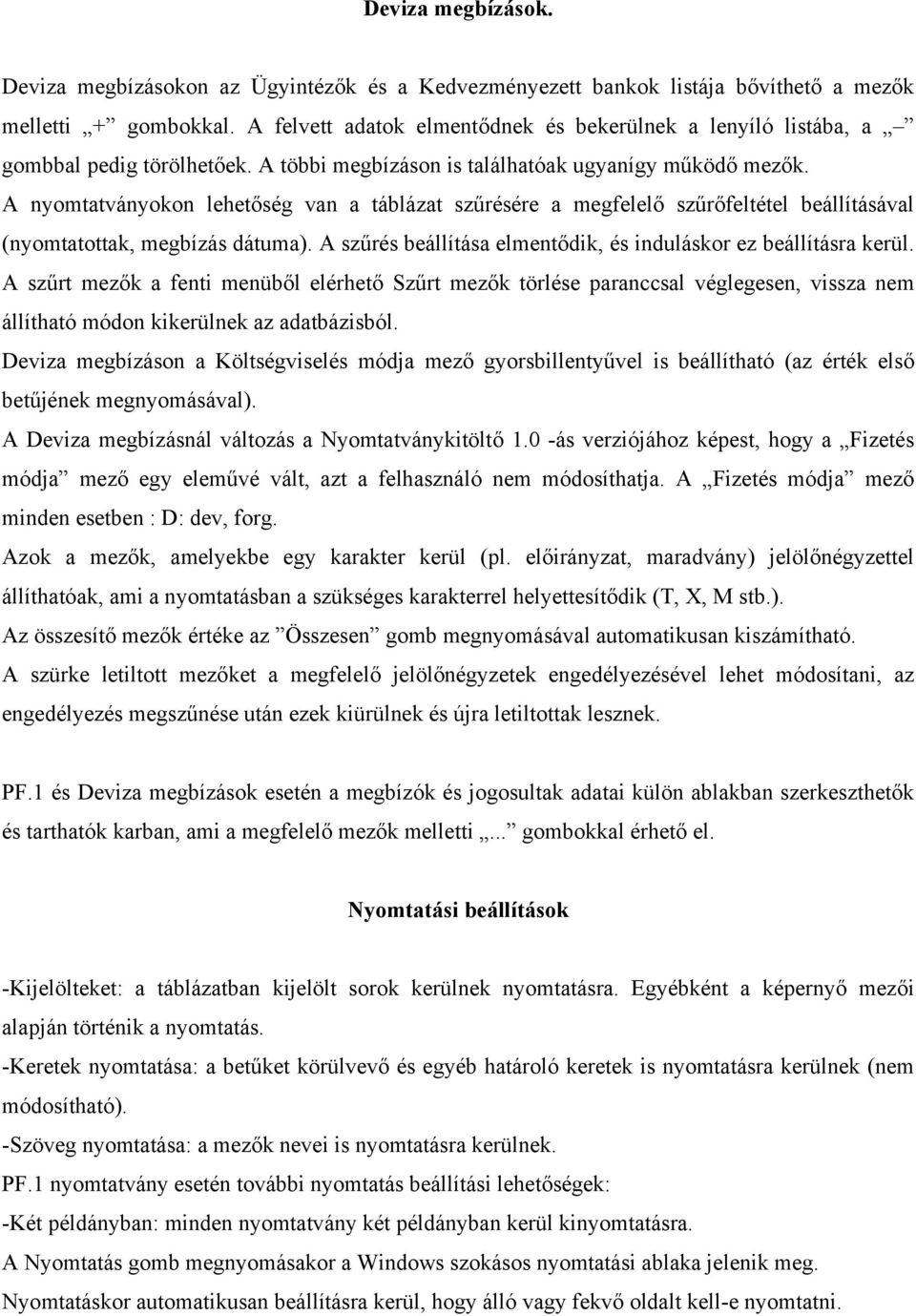 A nyomtatványokon lehetőség van a táblázat szűrésére a megfelelő szűrőfeltétel beállításával (nyomtatottak, megbízás dátuma). A szűrés beállítása elmentődik, és induláskor ez beállításra kerül.