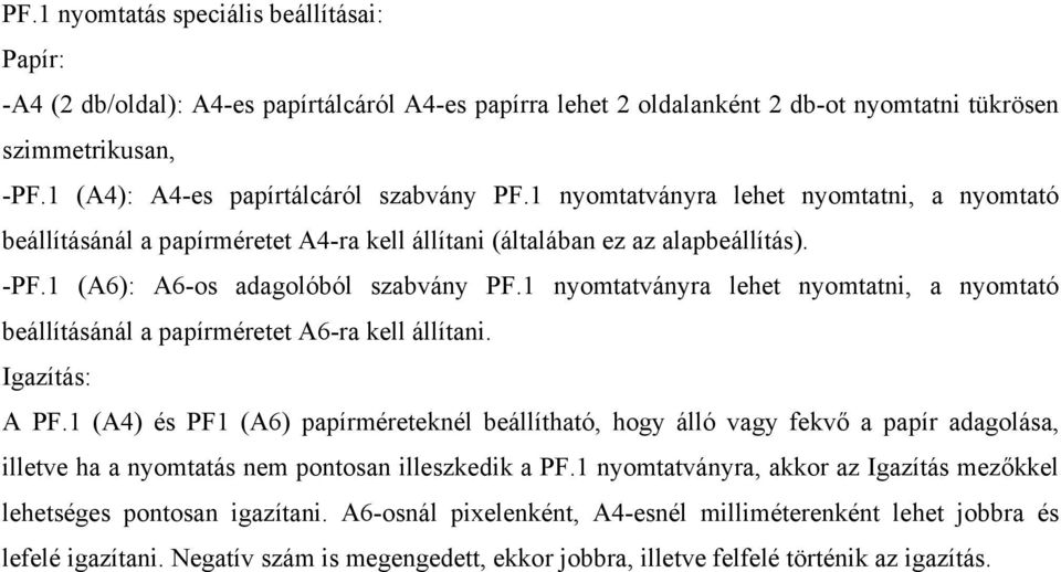 1 (A6): A6-os adagolóból szabvány PF.1 nyomtatványra lehet nyomtatni, a nyomtató beállításánál a papírméretet A6-ra kell állítani. Igazítás: A PF.