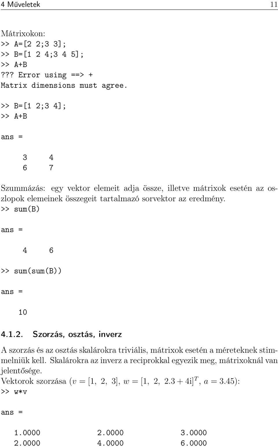 eredmény. >> sum(b) 4 6 >> sum(sum(b)) 10 4.1.2.