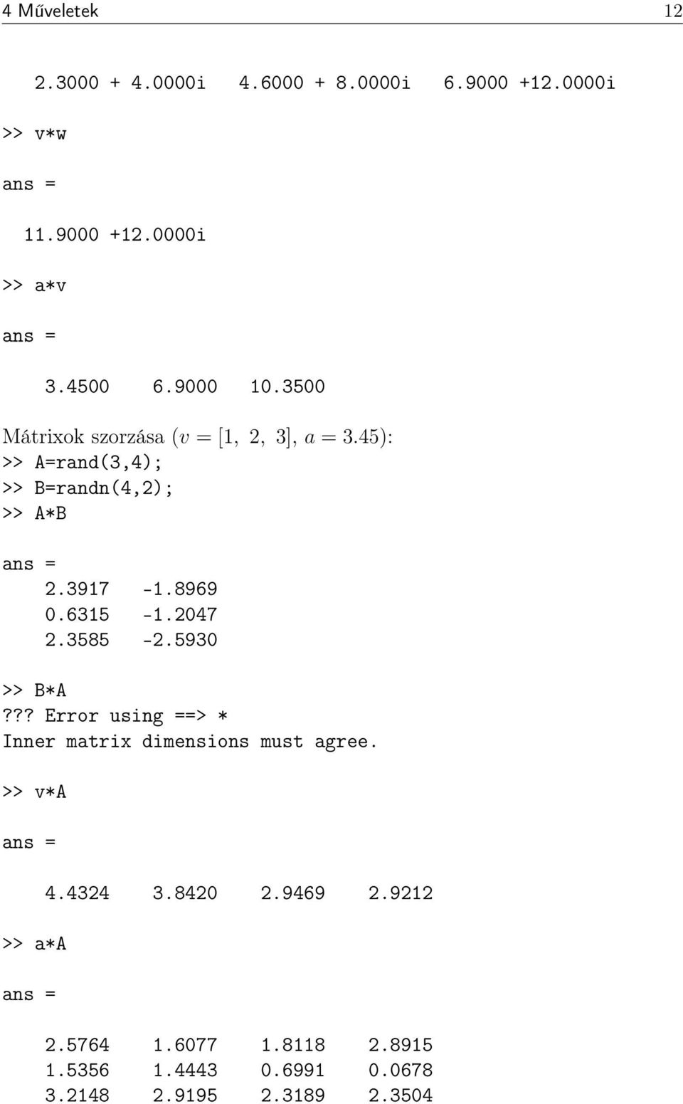 8969 0.6315-1.2047 2.3585-2.5930 >> B*A??? Error using ==> * Inner matrix dimensions must agree.