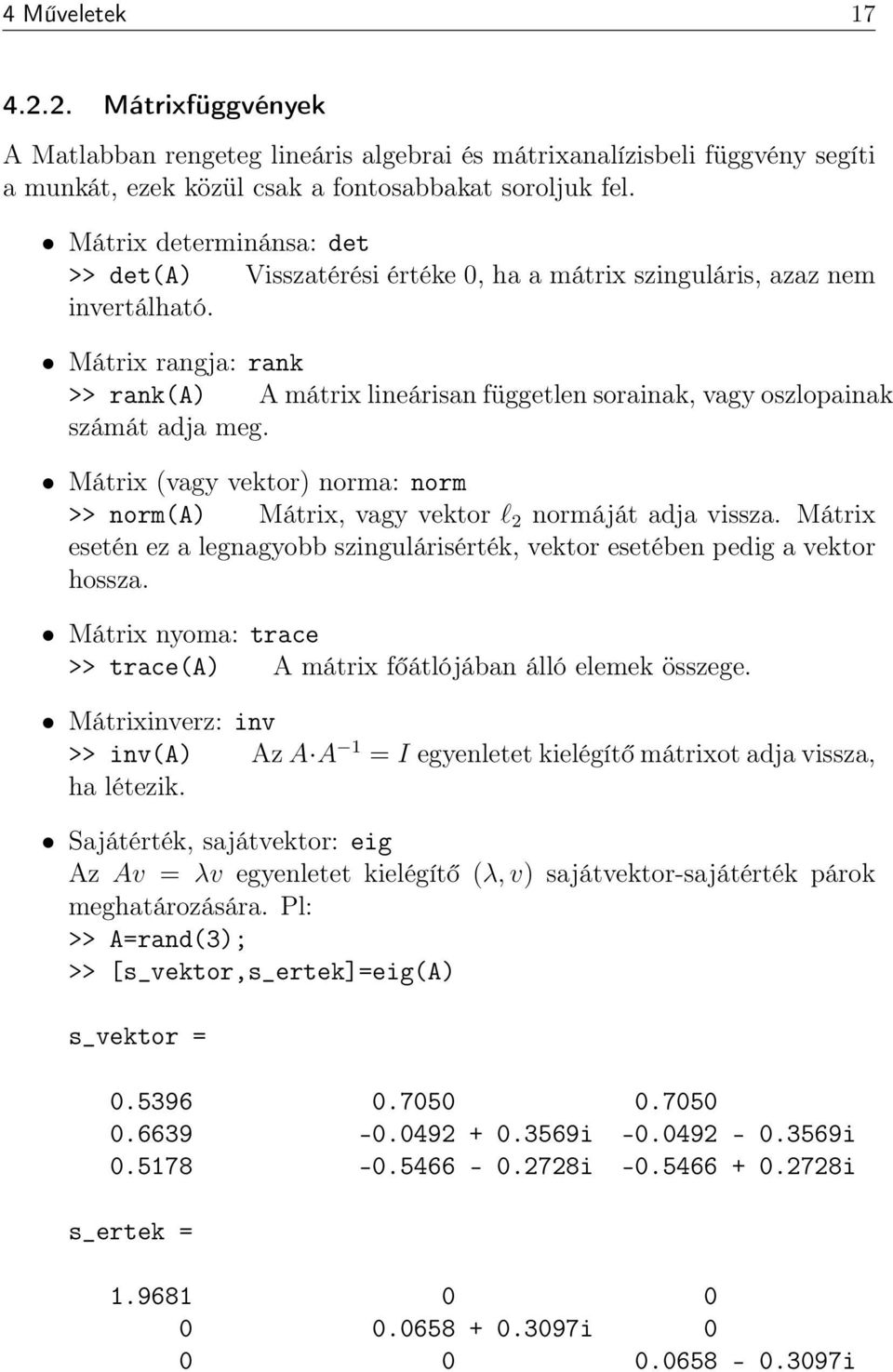 Mátrix rangja: rank >> rank(a) A mátrix lineárisan független sorainak, vagy oszlopainak számát adja meg. Mátrix (vagy vektor) norma: norm >> norm(a) Mátrix, vagy vektor l 2 normáját adja vissza.