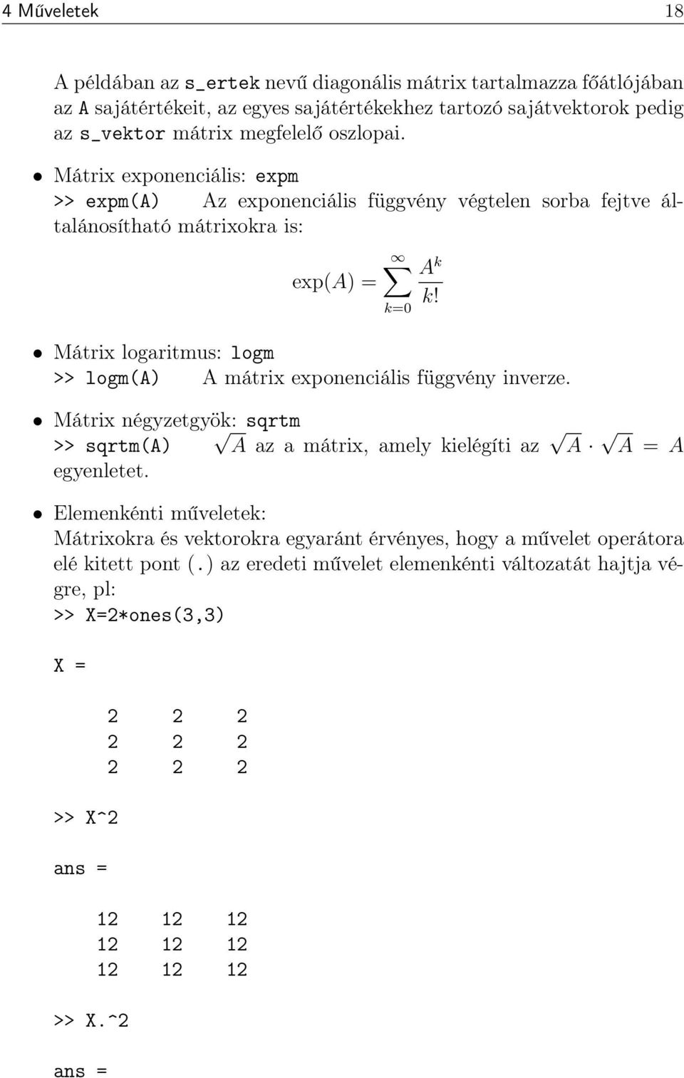 Mátrix exponenciális: expm >> expm(a) Az exponenciális függvény végtelen sorba fejtve általánosítható mátrixokra is: exp(a) = Mátrix logaritmus: logm >> logm(a) A mátrix exponenciális