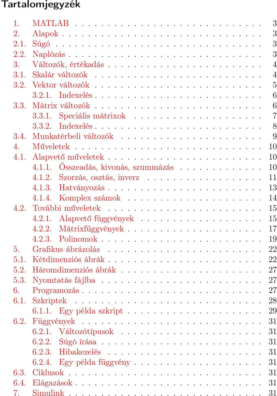 ......................... 6 3.3.1. Speciális mátrixok.................... 7 3.3.2. Indexelés.......................... 8 3.4. Munkatérbeli változók...................... 9 4. Műveletek............................. 10 4.