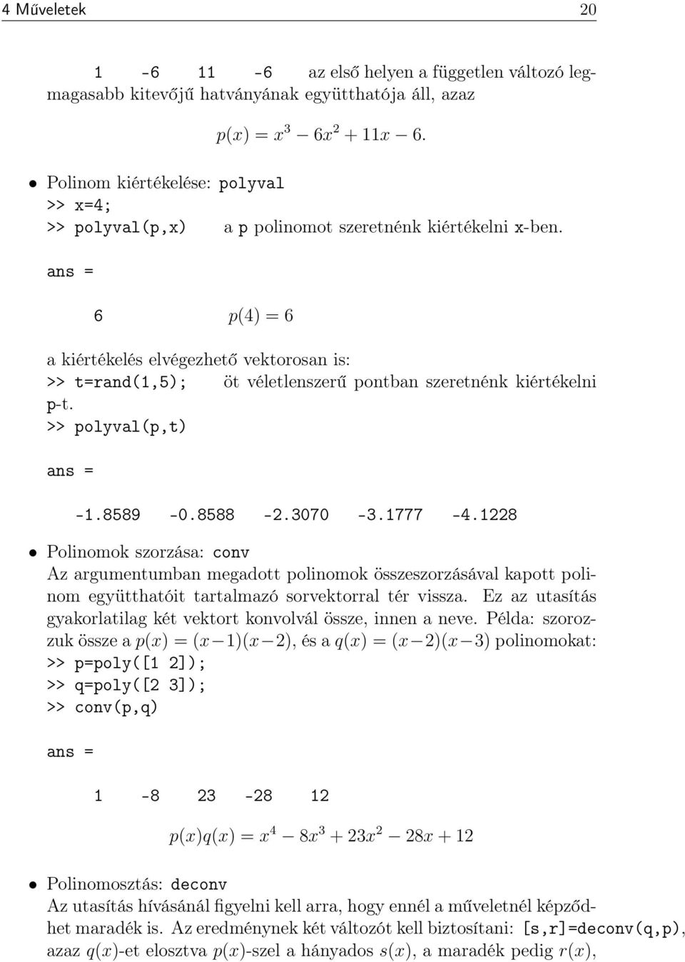 6 p(4) = 6 a kiértékelés elvégezhető vektorosan is: >> t=rand(1,5); öt véletlenszerű pontban szeretnénk kiértékelni p-t. >> polyval(p,t) -1.8589-0.8588-2.3070-3.1777-4.