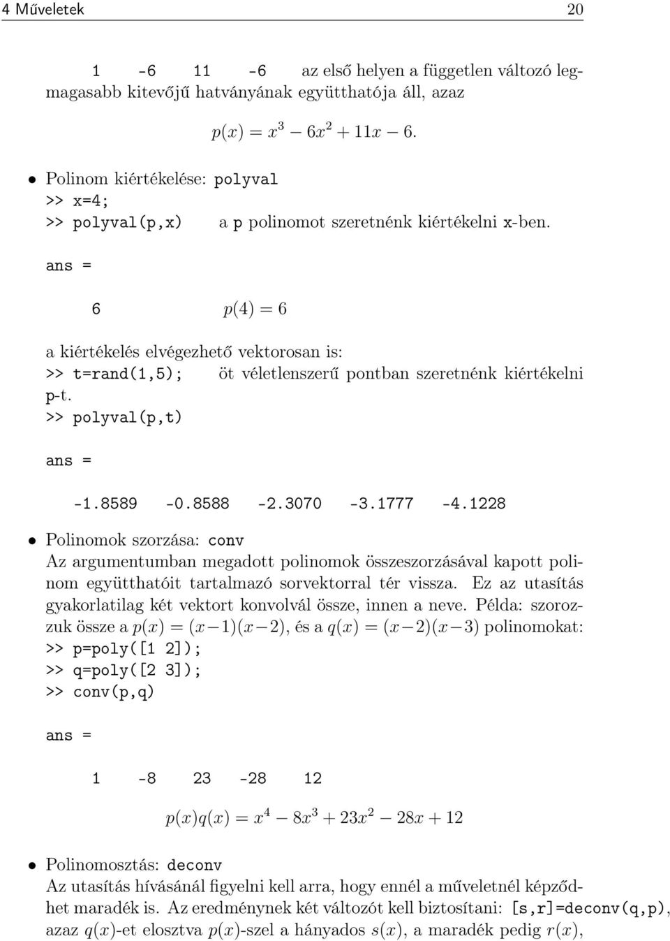 6 p(4) = 6 a kiértékelés elvégezhető vektorosan is: >> t=rand(1,5); öt véletlenszerű pontban szeretnénk kiértékelni p-t. >> polyval(p,t) -1.8589-0.8588-2.3070-3.1777-4.