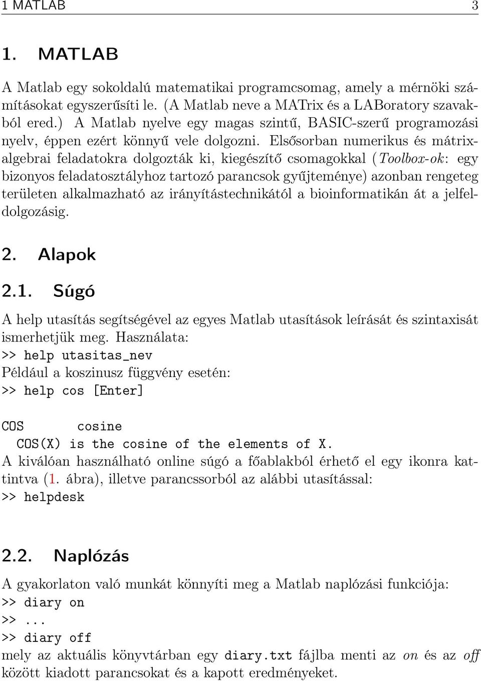 Elsősorban numerikus és mátrixalgebrai feladatokra dolgozták ki, kiegészítő csomagokkal (Toolbox-ok: egy bizonyos feladatosztályhoz tartozó parancsok gyűjteménye) azonban rengeteg területen