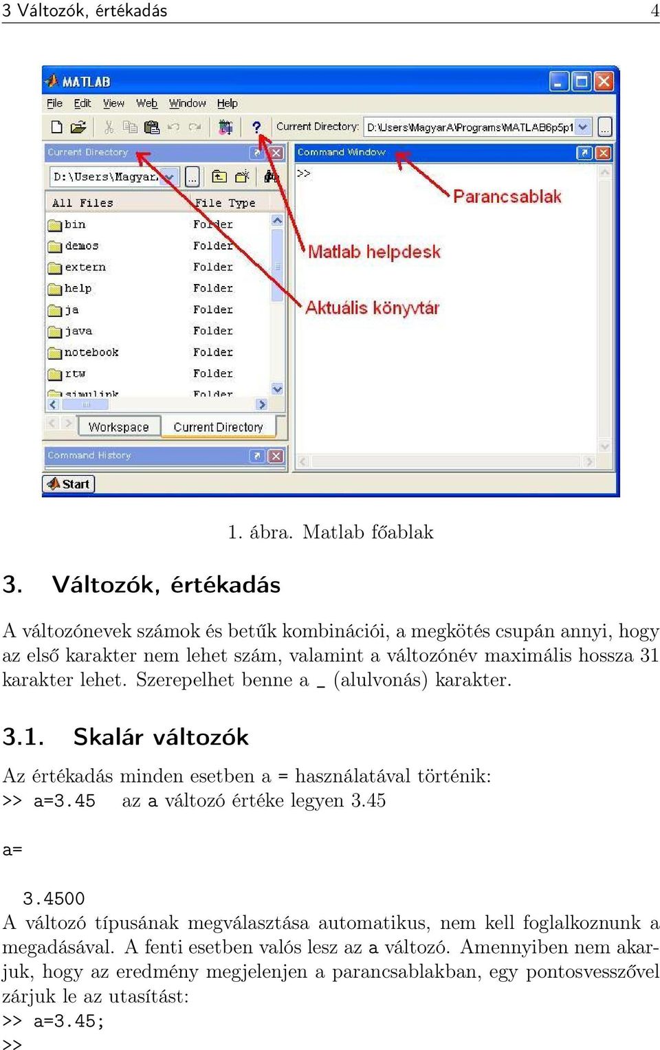 karakter lehet. Szerepelhet benne a _ (alulvonás) karakter. 3.1. Skalár változók Az értékadás minden esetben a = használatával történik: >> a=3.