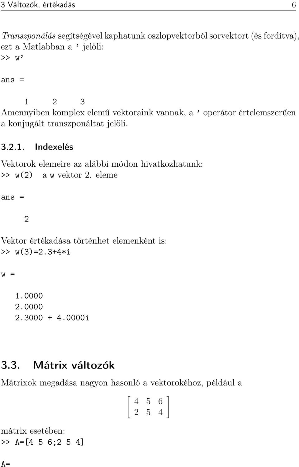 Indexelés Vektorok elemeire az alábbi módon hivatkozhatunk: >> w(2) a w vektor 2. eleme 2 Vektor értékadása történhet elemenként is: >> w(3)=2.