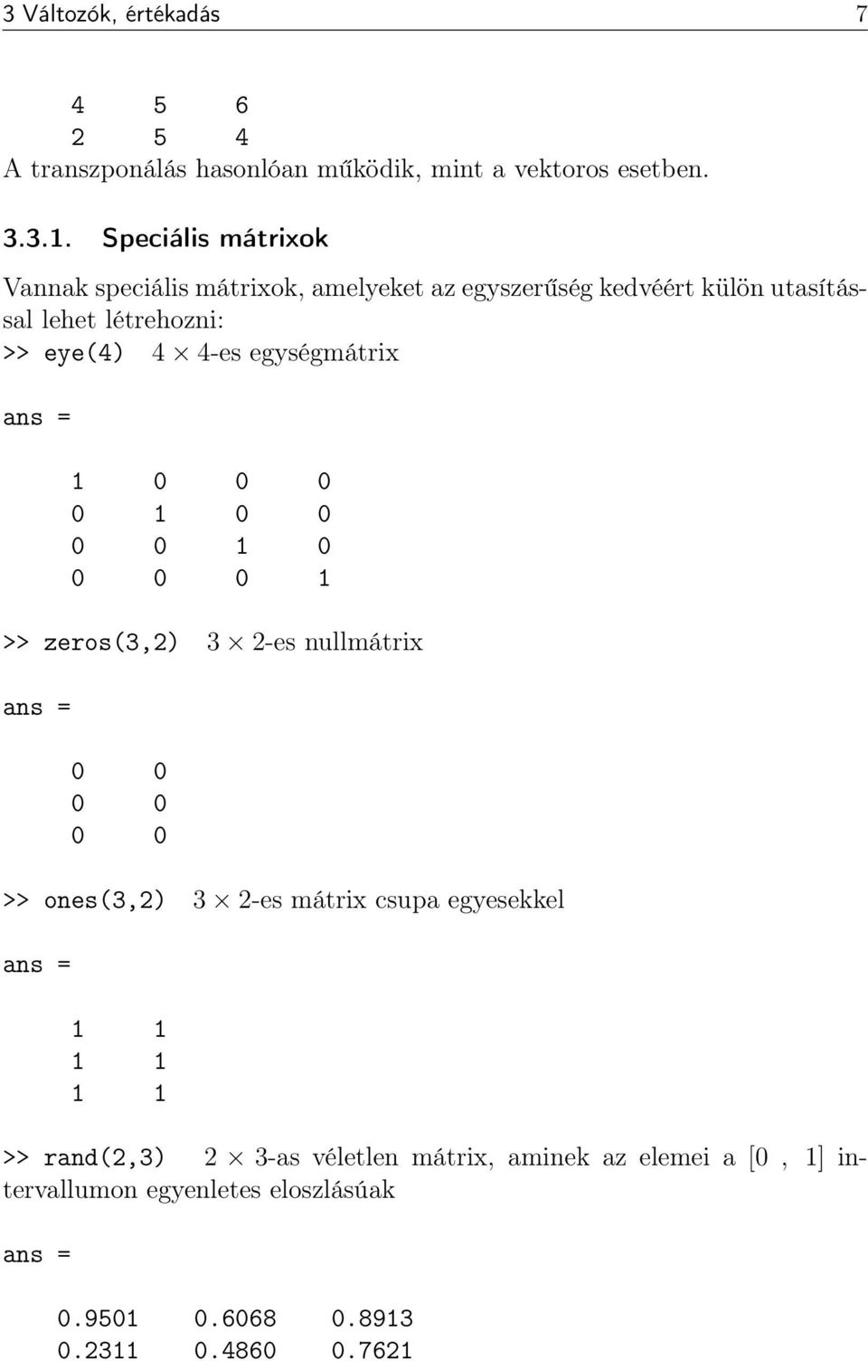 4-es egységmátrix 1 0 0 0 0 1 0 0 0 0 1 0 0 0 0 1 >> zeros(3,2) 3 2-es nullmátrix 0 0 0 0 0 0 >> ones(3,2) 3 2-es mátrix csupa