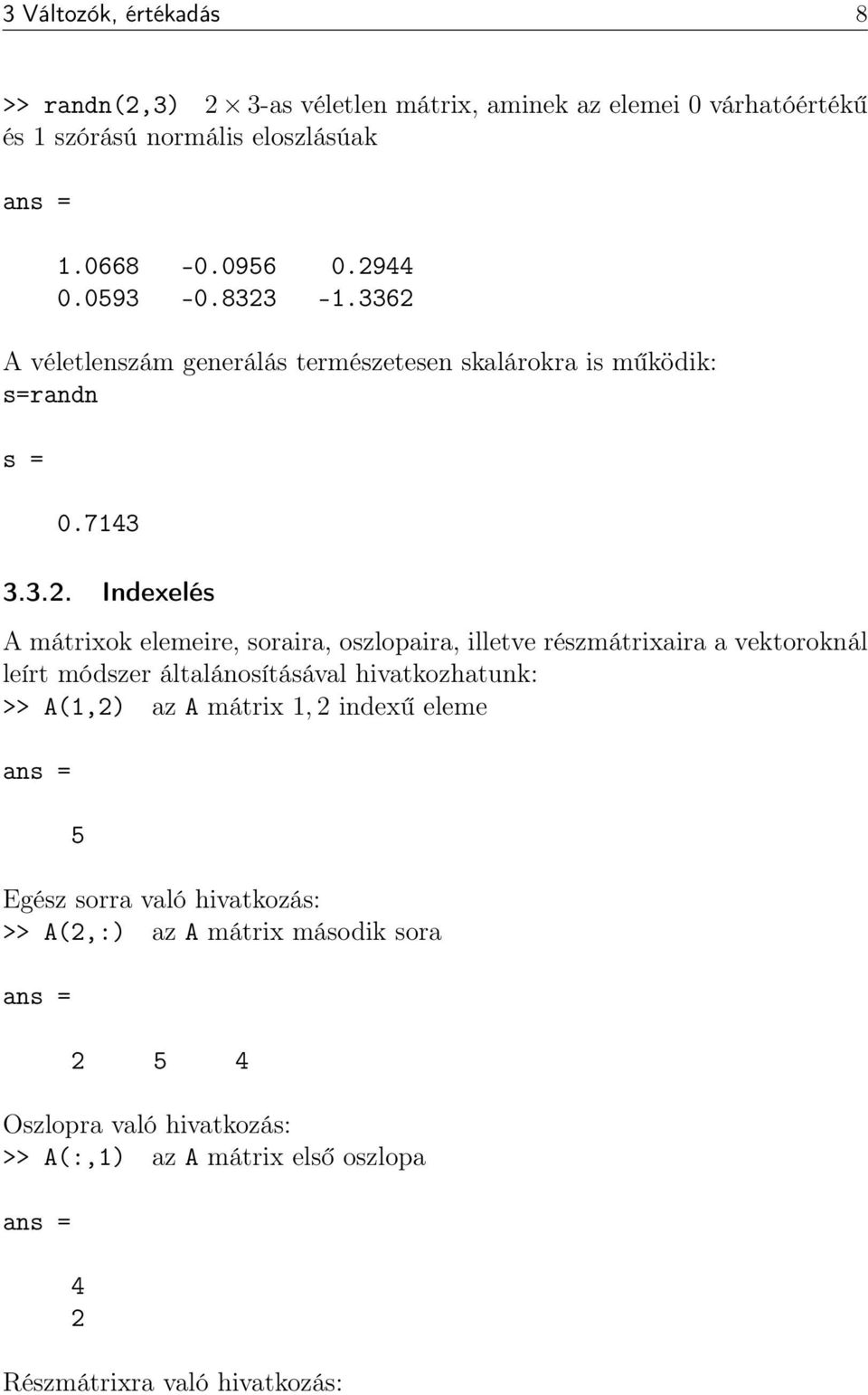 soraira, oszlopaira, illetve részmátrixaira a vektoroknál leírt módszer általánosításával hivatkozhatunk: >> A(1,2) az A mátrix 1, 2 indexű eleme 5