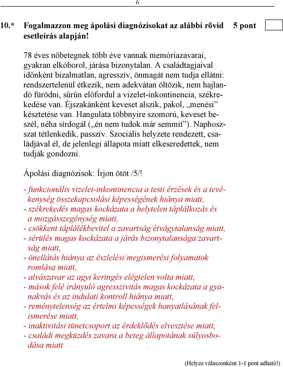 székrekedése van. Éjszakánként keveset alszik, pakol, menési késztetése van. Hangulata többnyire szomorú, keveset beszél, néha sírdogál ( én nem tudok már semmit ). Naphoszszat tétlenkedik, passzív.