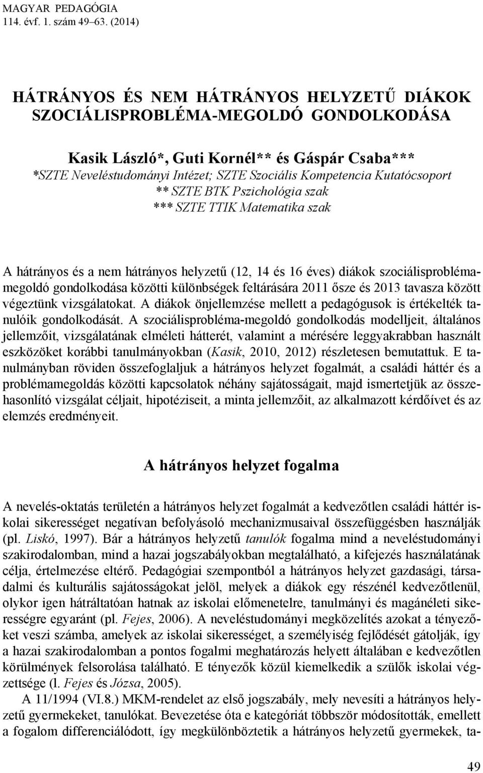 Kutatócsoport ** SZTE BTK Pszichológia szak *** SZTE TTIK Matematika szak A hátrányos és a nem hátrányos helyzetű (12, 14 és 16 éves) diákok szociálisproblémamegoldó gondolkodása közötti különbségek