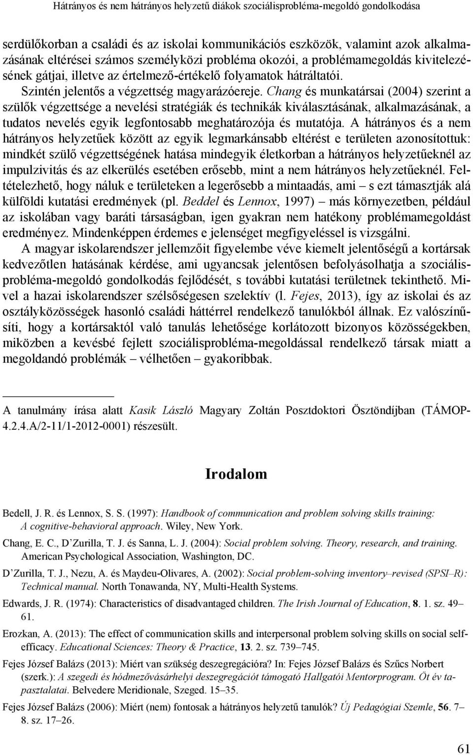 Chang és munkatársai (2004) szerint a szülők végzettsége a nevelési stratégiák és technikák kiválasztásának, alkalmazásának, a tudatos nevelés egyik legfontosabb meghatározója és mutatója.