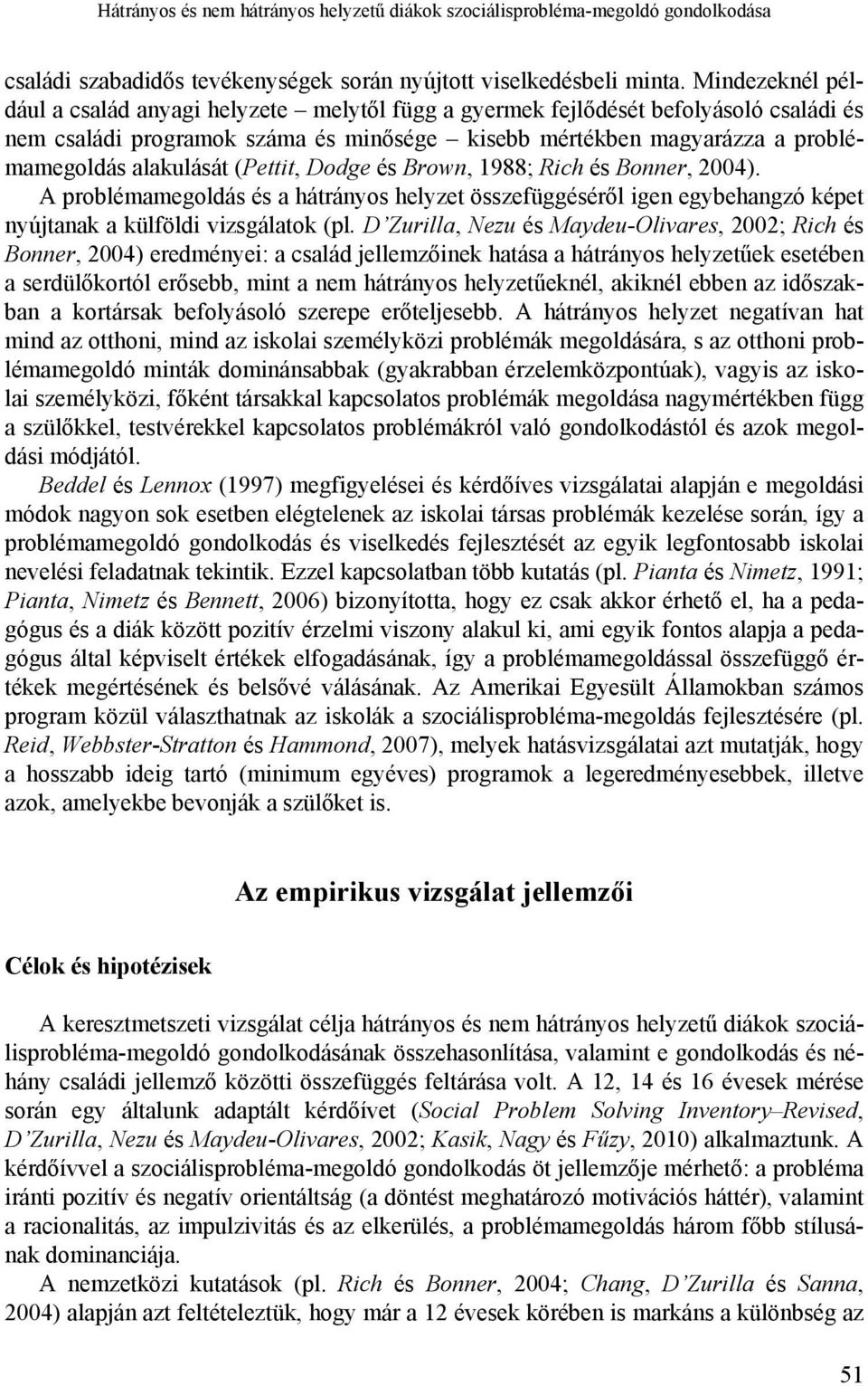 (Pettit, Dodge és Brown, 1988; Rich és Bonner, 2004). A problémamegoldás és a hátrányos helyzet összefüggéséről igen egybehangzó képet nyújtanak a külföldi vizsgálatok (pl.