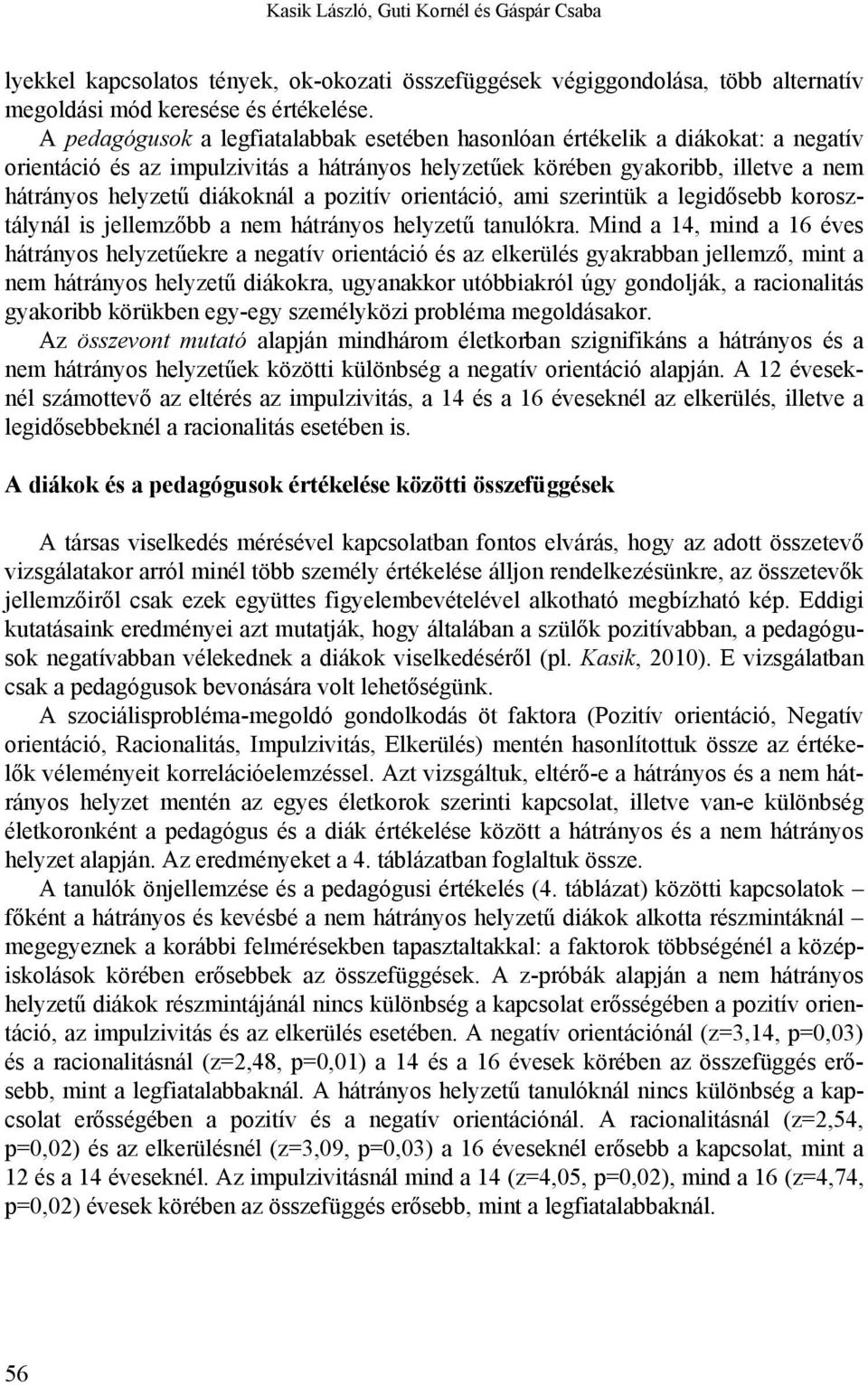 pozitív orientáció, ami szerintük a legidősebb korosztálynál is jellemzőbb a nem hátrányos helyzetű tanulókra.