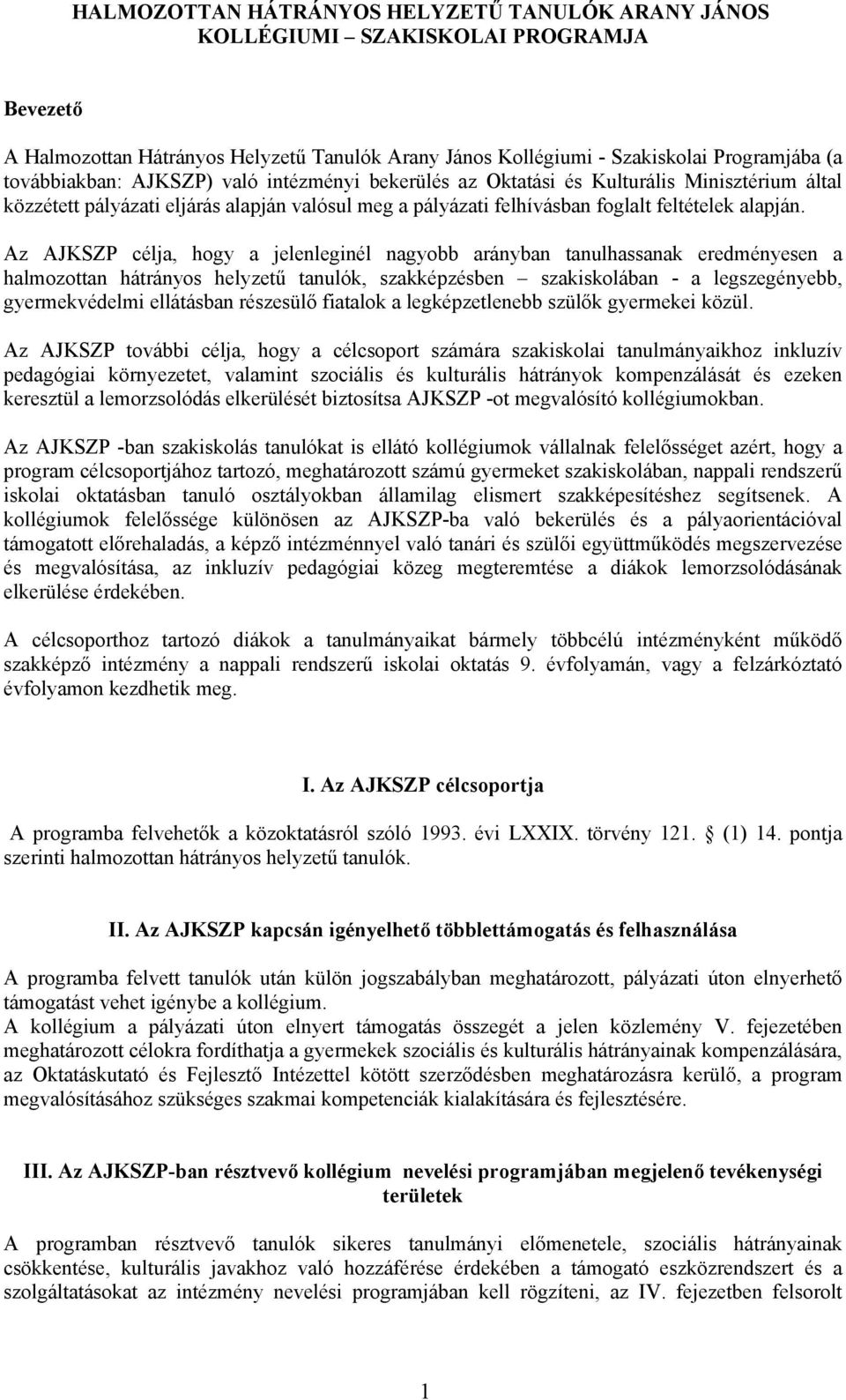 Az AJKSZP célja, hogy a jelenleginél nagyobb arányban tanulhassanak eredményesen a halmozottan hátrányos helyzetű tanulók, szakképzésben szakiskolában - a legszegényebb, gyermekvédelmi ellátásban