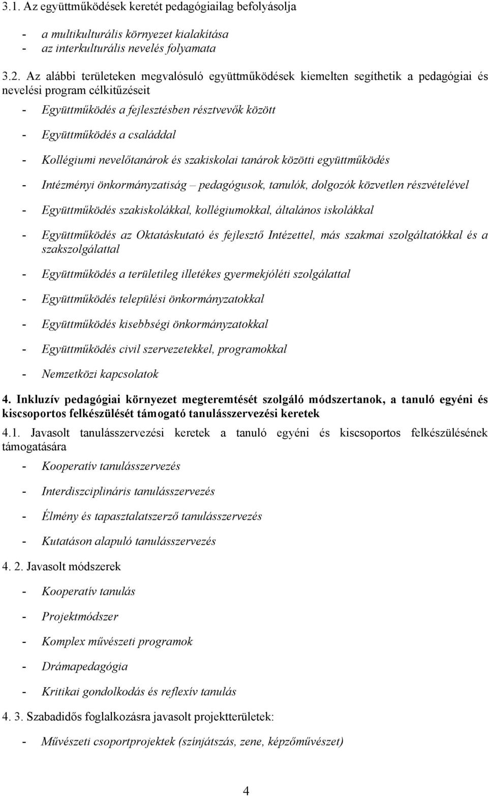 Kollégiumi nevelőtanárok és szakiskolai tanárok közötti együttműködés - Intézményi önkormányzatiság pedagógusok, tanulók, dolgozók közvetlen részvételével - Együttműködés szakiskolákkal,