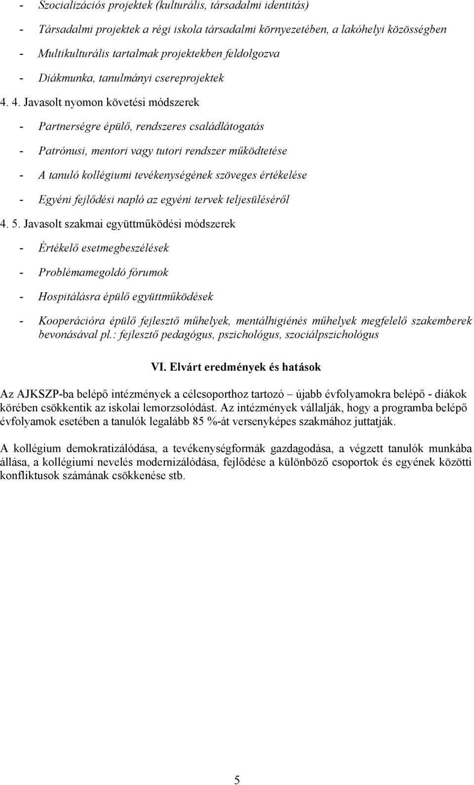 4. Javasolt nyomon követési módszerek - Partnerségre épülő, rendszeres családlátogatás - Patrónusi, mentori vagy tutori rendszer működtetése - A tanuló kollégiumi tevékenységének szöveges értékelése