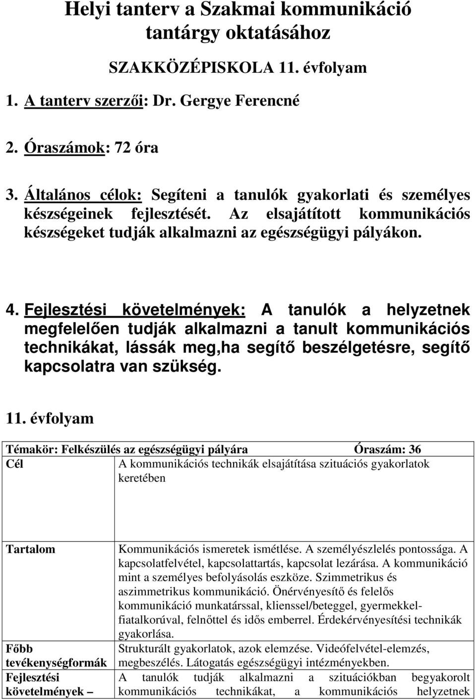 követelmények: A tanulók a helyzetnek megfelelıen tudják alkalmazni a tanult kommunikációs technikákat, lássák meg,ha segítı beszélgetésre, segítı kapcsolatra van szükség. 11.