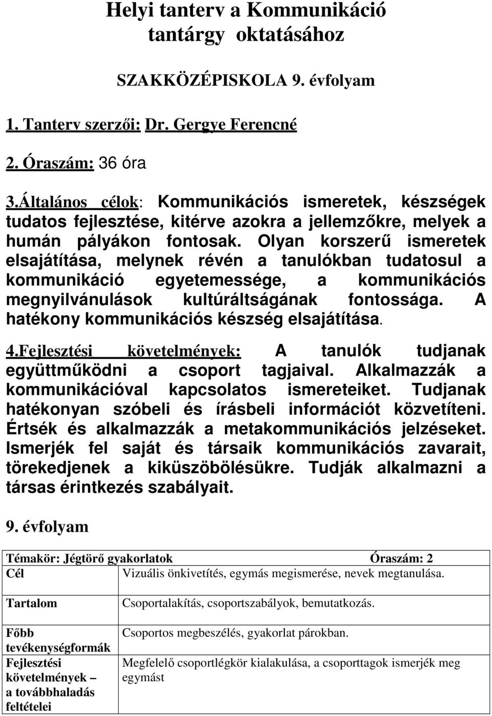 Olyan korszerő ismeretek elsajátítása, melynek révén a tanulókban tudatosul a kommunikáció egyetemessége, a kommunikációs megnyilvánulások kultúráltságának fontossága.