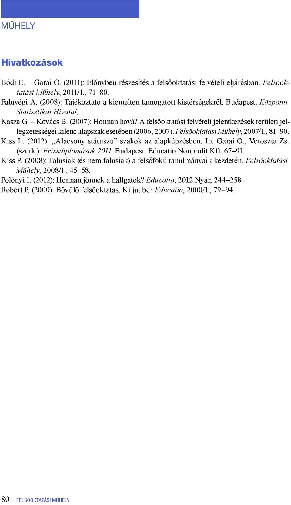 Felsőoktatási Műhely, 2007/1., 81 90. Kiss L. (2012): Alacsony státuszú szakok az alapképzésben. In: Garai O., Veroszta Zs. (szerk.): Frissdiplomások 2011. Budapest, Educatio Nonprofit Kft. 67 91.