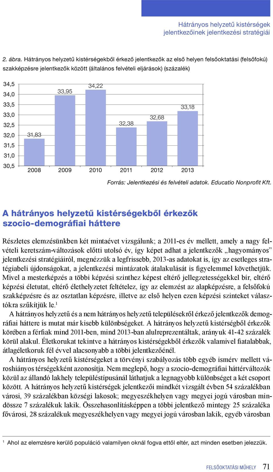 30,5 34,22 33,95 33,18 32,68 32,38 31,83 2008 2009 2010 2011 2012 2013 A hátrányos helyzetű ekből érkezők szocio-demográfiai háttere Részletes elemzésünkben két mintaévet vizsgálunk; a 2011-es év