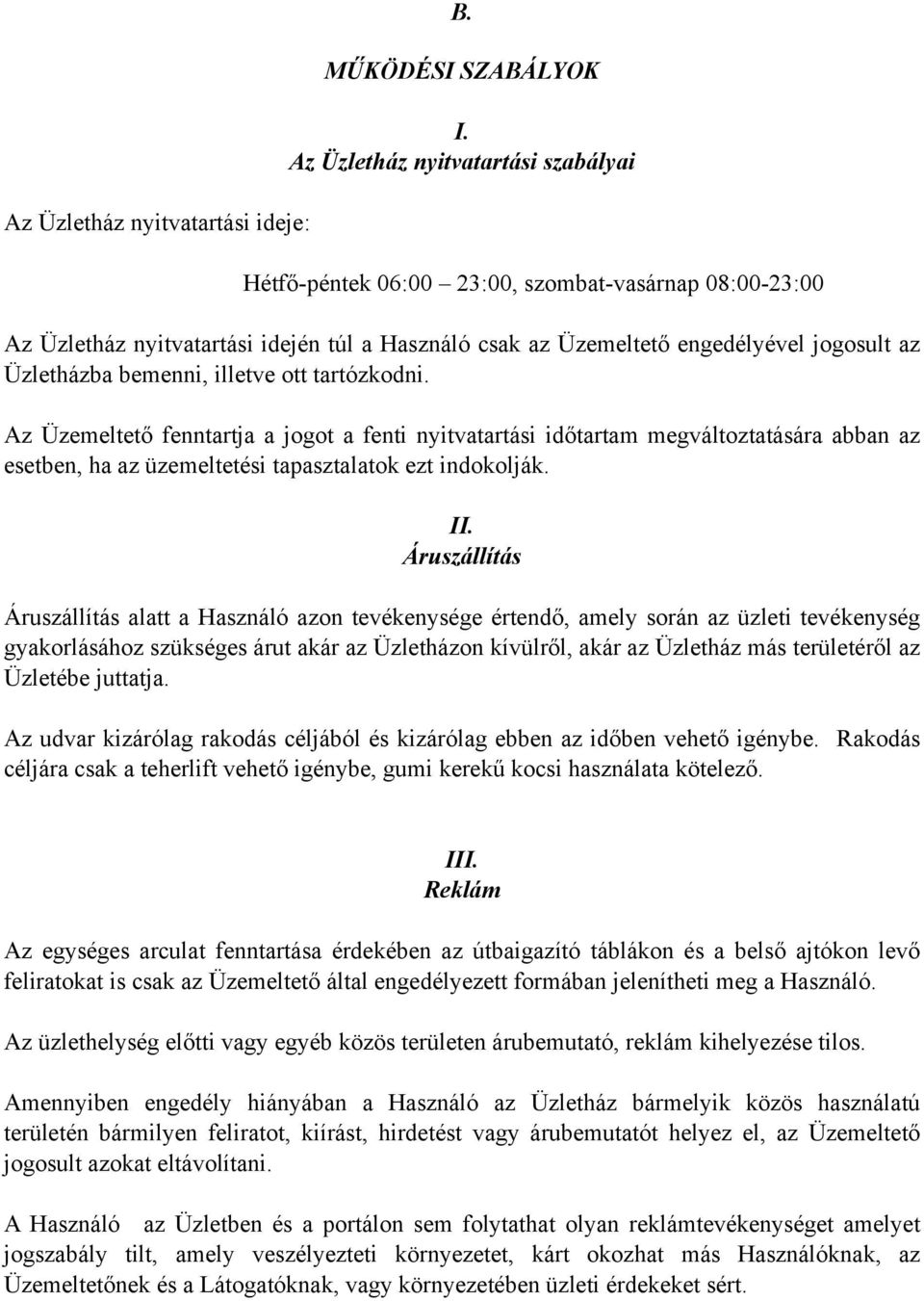 bemenni, illetve ott tartózkodni. Az Üzemeltető fenntartja a jogot a fenti nyitvatartási időtartam megváltoztatására abban az esetben, ha az üzemeltetési tapasztalatok ezt indokolják. II.