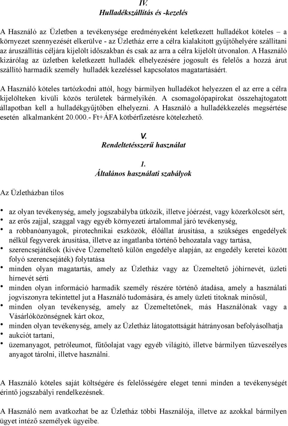 A Használó kizárólag az üzletben keletkezett hulladék elhelyezésére jogosult és felelős a hozzá árut szállító harmadik személy hulladék kezeléssel kapcsolatos magatartásáért.