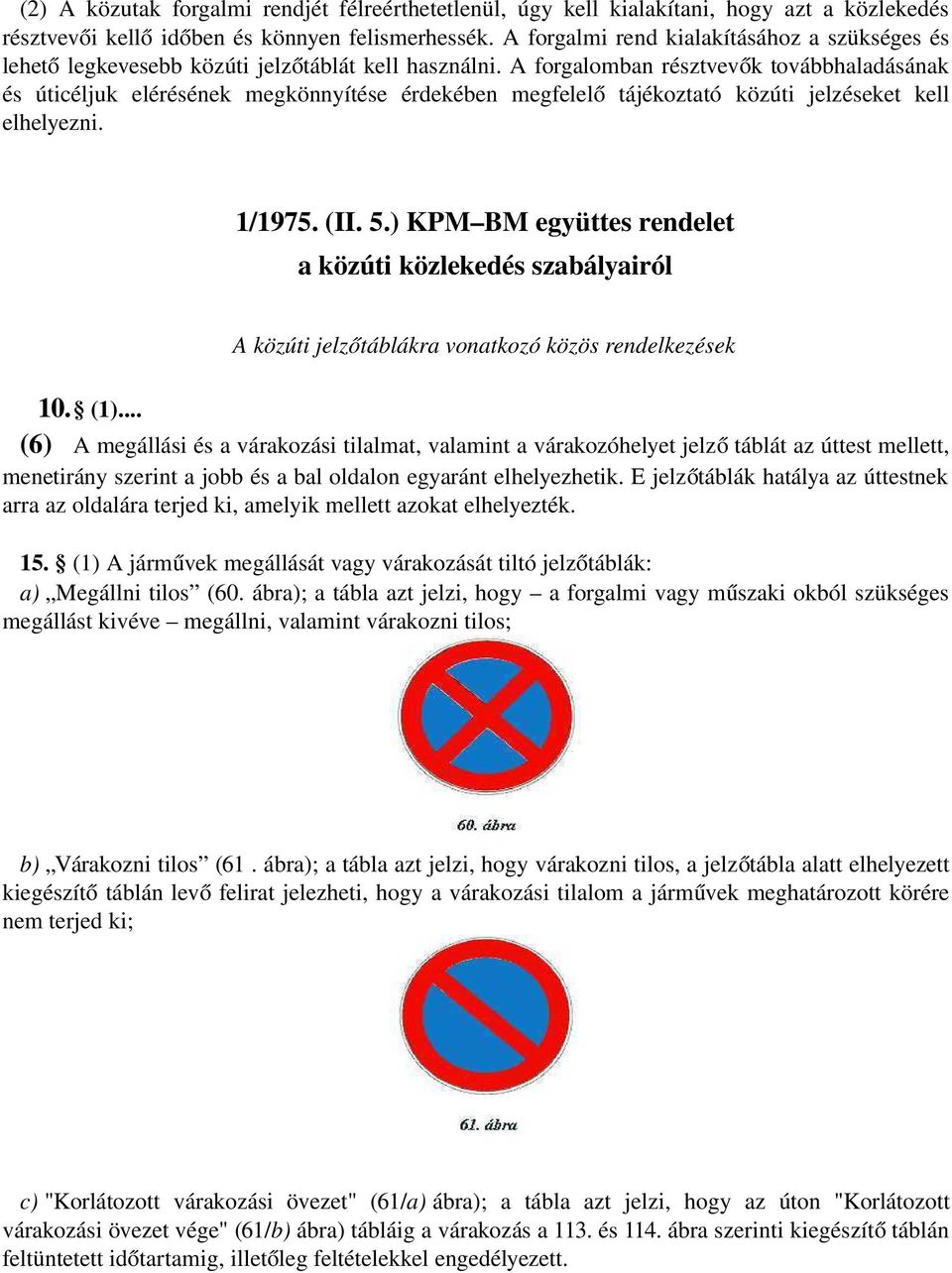 A forgalomban résztvevő k továbbhaladásának és úticéljuk elérésének megkönnyítése érdekében megfelel ő tájékoztató közúti jelzéseket kell elhelyezni. 1/1975. (II. 5.