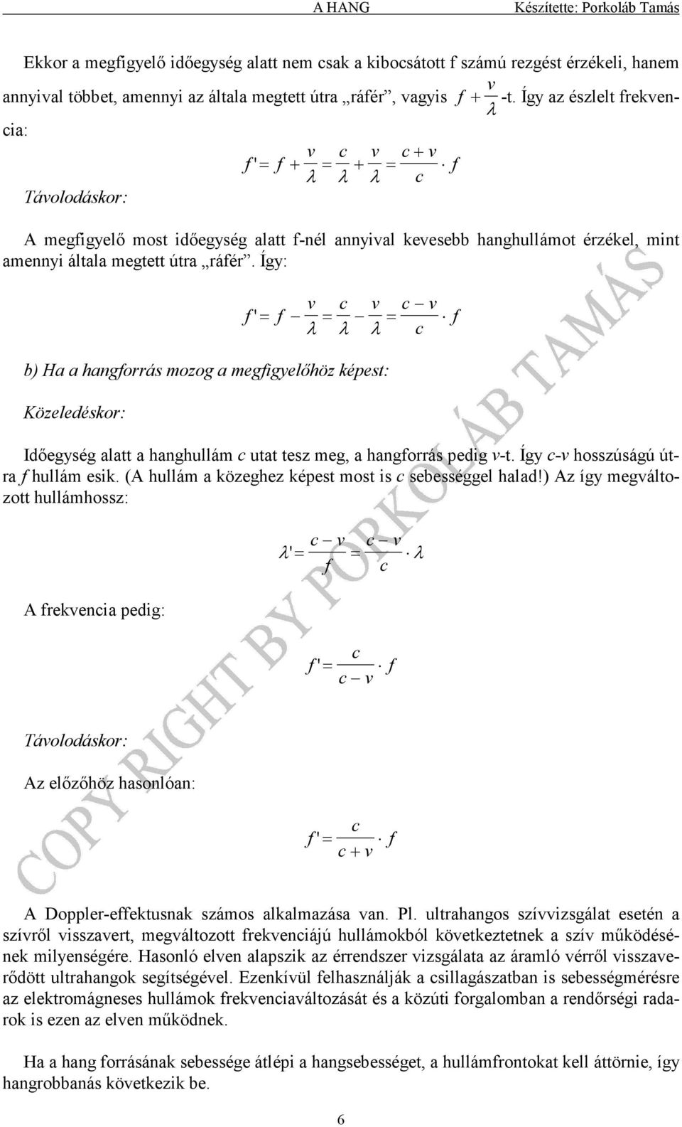 Így: v v v '= = = λ λ λ b) Ha a hangorrás mozog a megigyelőhöz képest: Közeledéskor: Időegység alatt a hanghullám utat tesz meg, a hangorrás pedig v-t. Így -v hosszúságú útra hullám esik.