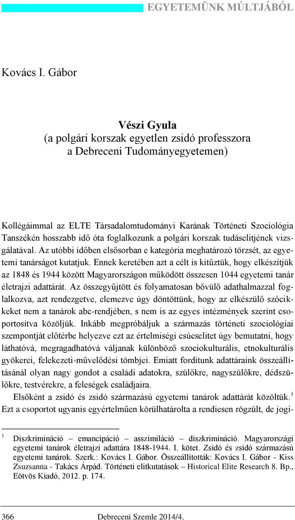 foglalkozunk a polgári korszak tudáselitjének vizsgálatával. Az utóbbi időben elsősorban e kategória meghatározó törzsét, az egyetemi tanárságot kutatjuk.