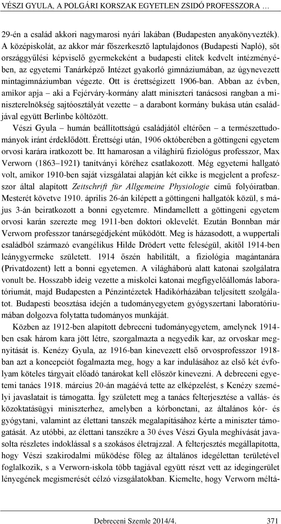 gimnáziumában, az úgynevezett mintagimnáziumban végezte. Ott is érettségizett 1906-ban.