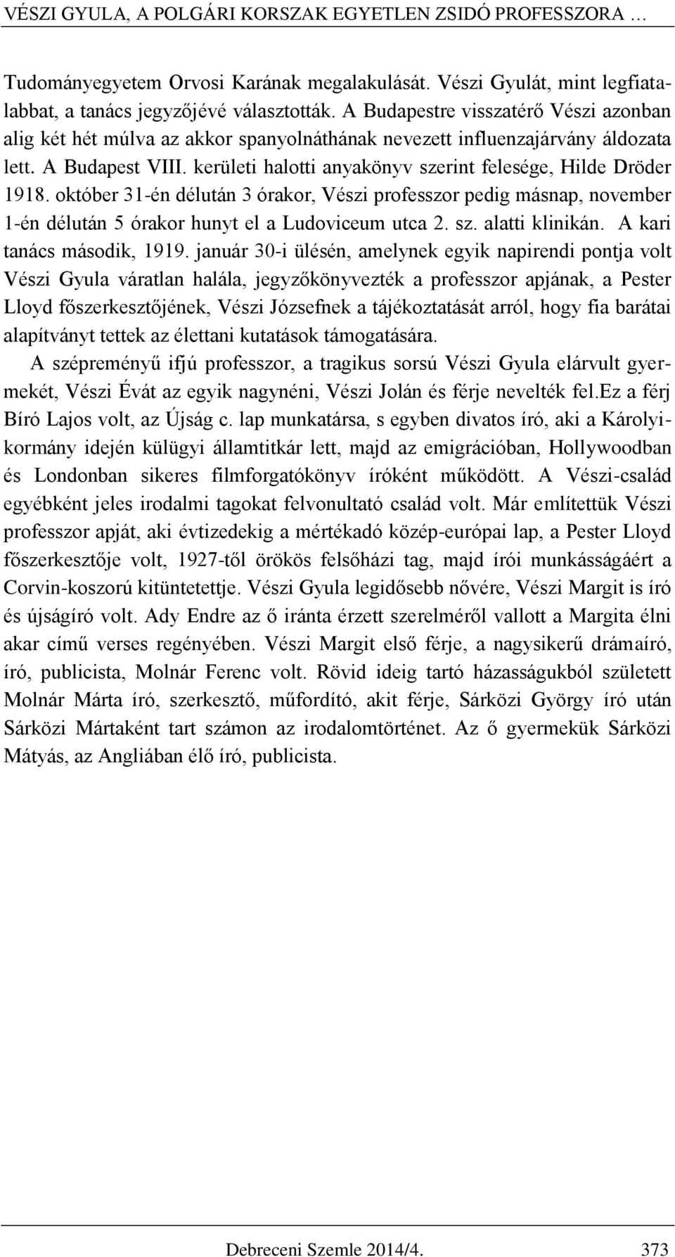 kerületi halotti anyakönyv szerint felesége, Hilde Dröder 1918. október 31-én délután 3 órakor, Vészi professzor pedig másnap, november 1-én délután 5 órakor hunyt el a Ludoviceum utca 2. sz. alatti klinikán.