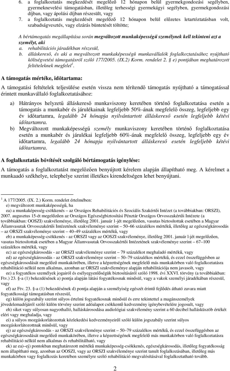 a foglalkoztatás megkezdését megelőző 12 hónapon belül előzetes letartóztatásban volt, szabadságvesztés, vagy elzárás büntetését töltötte; A bértámogatás megállapítása során megváltozott