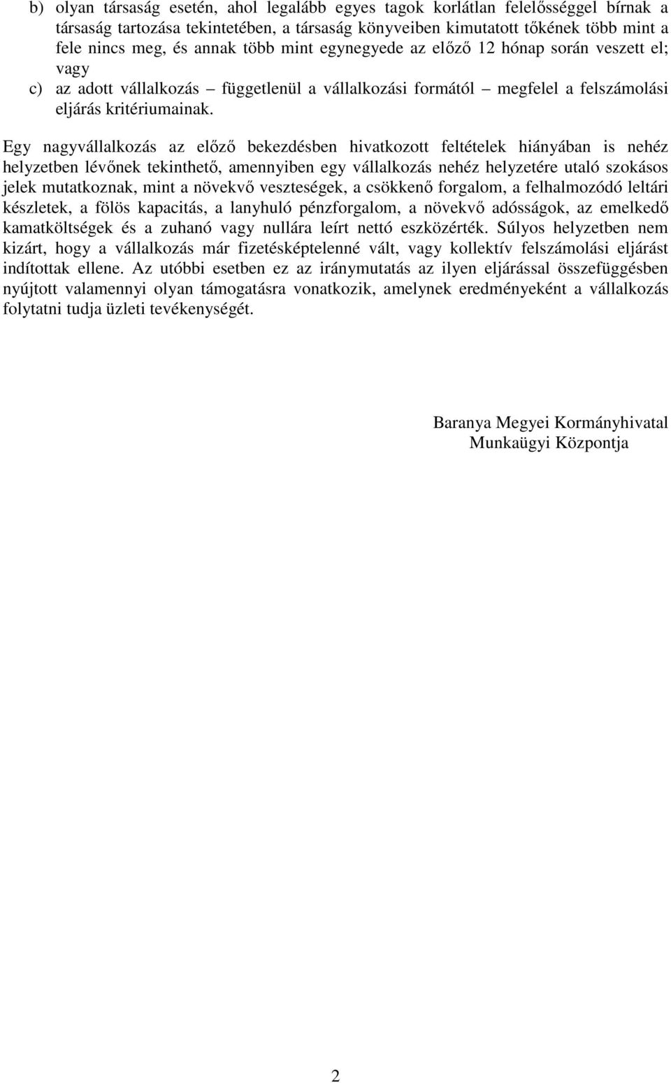 Egy nagyvállalkozás az előző bekezdésben hivatkozott feltételek hiányában is nehéz helyzetben lévőnek tekinthető, amennyiben egy vállalkozás nehéz helyzetére utaló szokásos jelek mutatkoznak, mint a