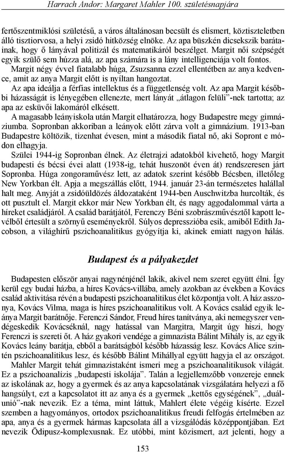 Margit négy évvel fiatalabb húga, Zsuzsanna ezzel ellentétben az anya kedvence, amit az anya Margit elõtt is nyíltan hangoztat. Az apa ideálja a férfias intellektus és a függetlenség volt.