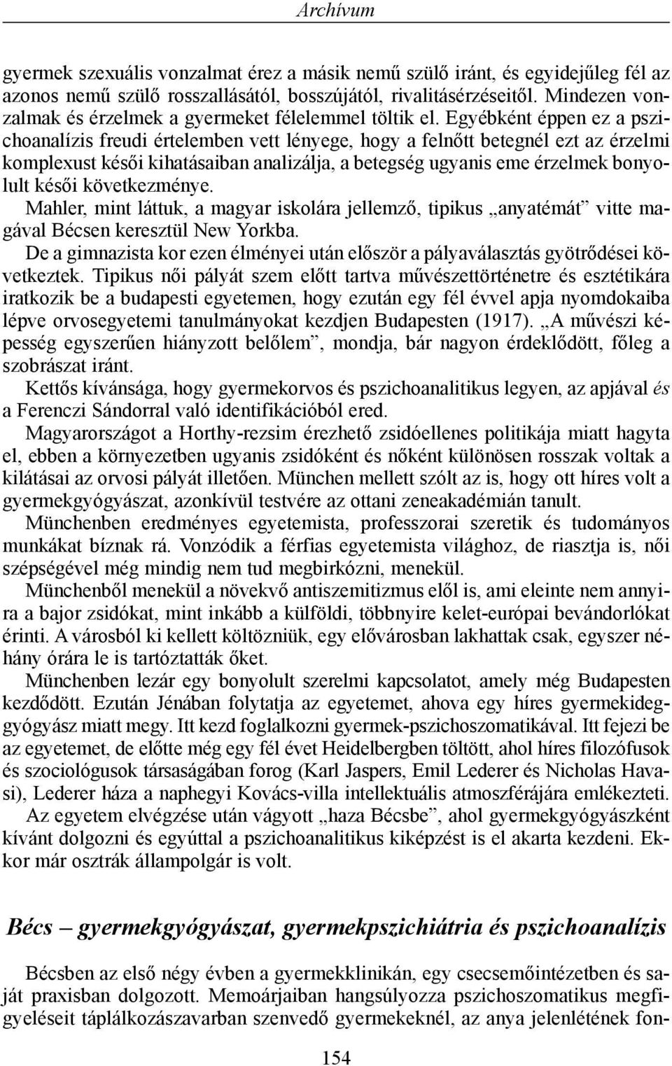 Egyébként éppen ez a pszichoanalízis freudi értelemben vett lényege, hogy a felnõtt betegnél ezt az érzelmi komplexust késõi kihatásaiban analizálja, a betegség ugyanis eme érzelmek bonyolult késõi