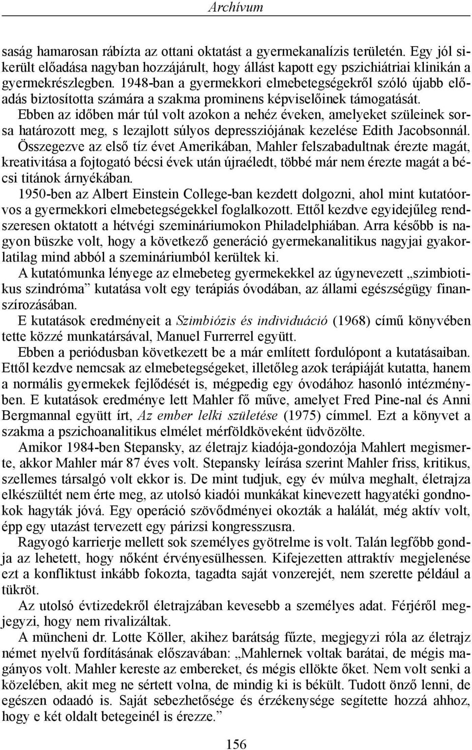 Ebben az idõben már túl volt azokon a nehéz éveken, amelyeket szüleinek sorsa határozott meg, s lezajlott súlyos depressziójának kezelése Edith Jacobsonnál.