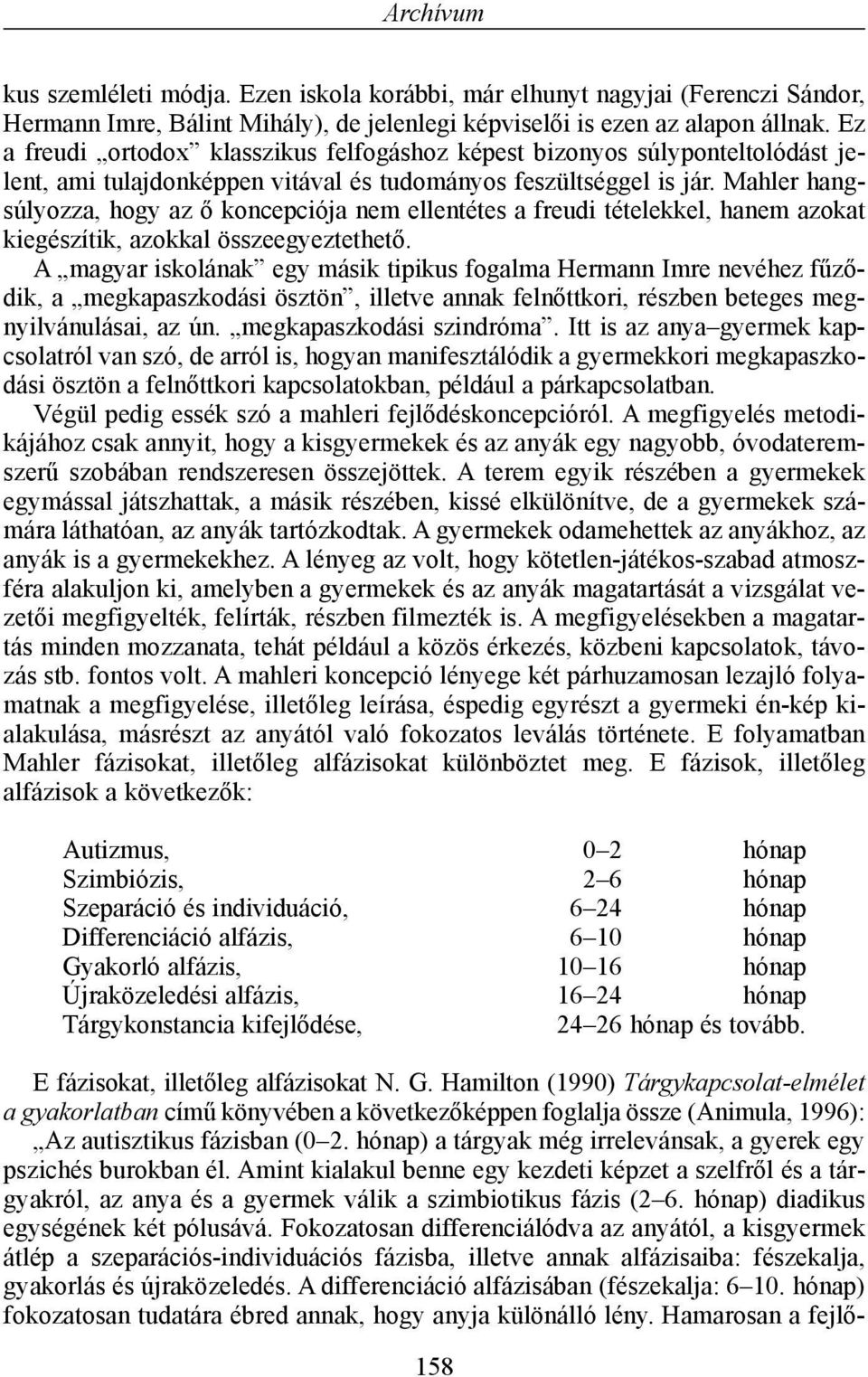 Mahler hangsúlyozza, hogy az õ koncepciója nem ellentétes a freudi tételekkel, hanem azokat kiegészítik, azokkal összeegyeztethetõ.