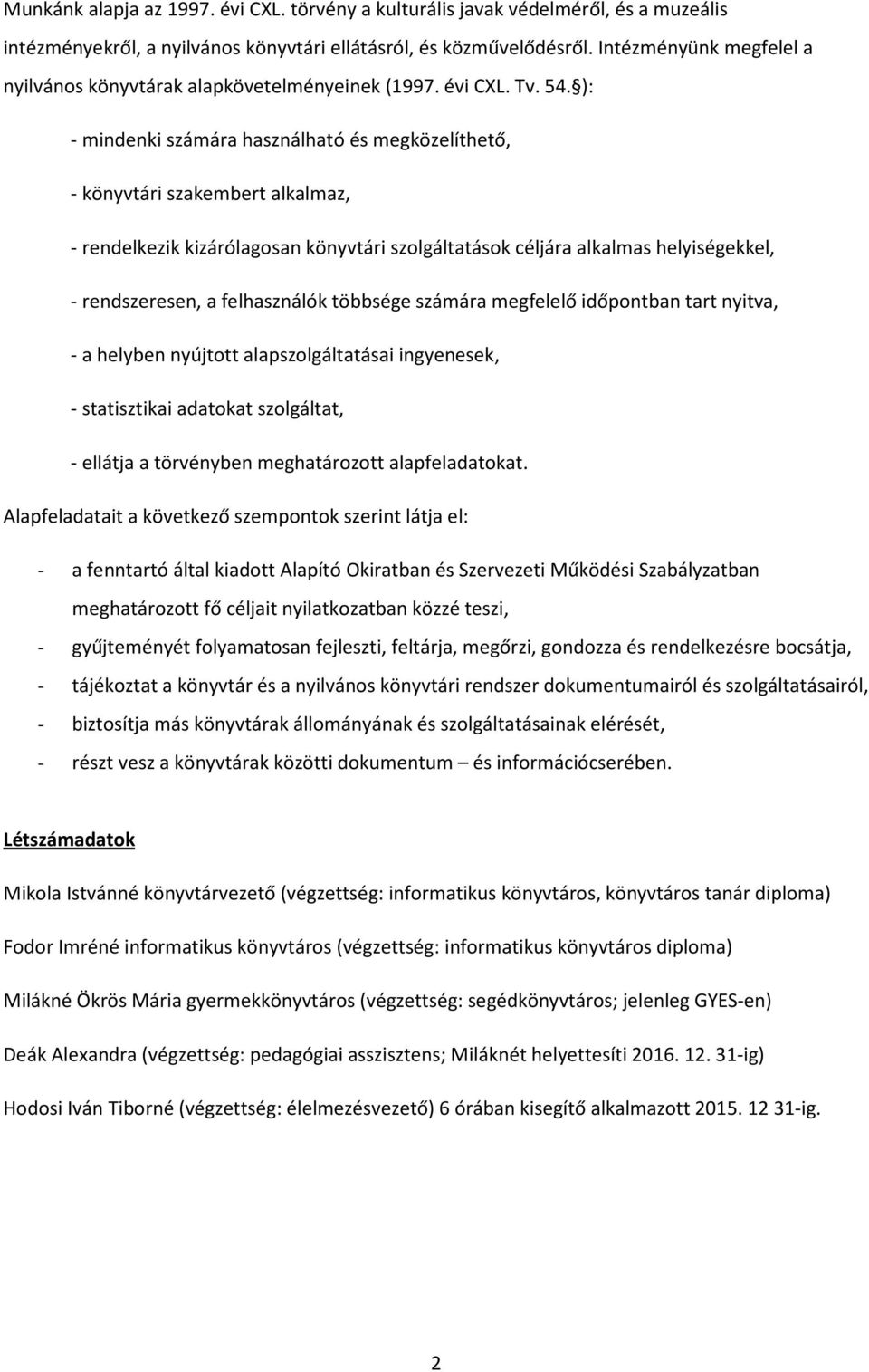 ): - mindenki számára használható és megközelíthető, - könyvtári szakembert alkalmaz, - rendelkezik kizárólagosan könyvtári szolgáltatások céljára alkalmas helyiségekkel, - rendszeresen, a