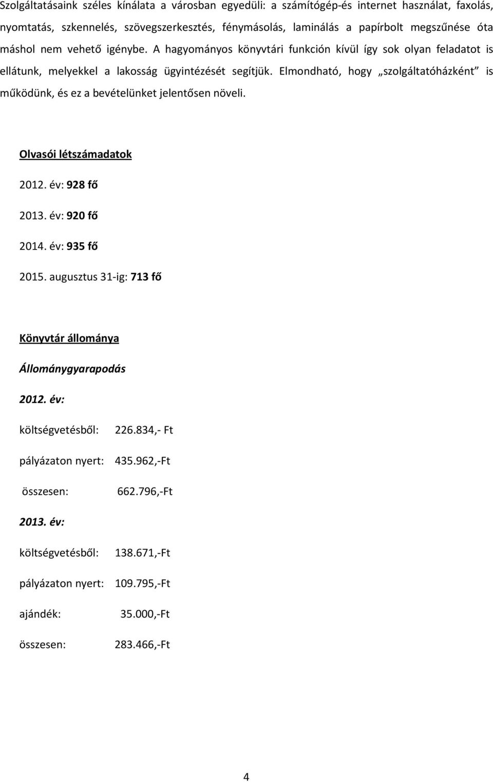 Elmondható, hogy szolgáltatóházként is működünk, és ez a bevételünket jelentősen növeli. Olvasói létszámadatok 2012. év: 928 fő 2013. év: 920 fő 2014. év: 935 fő 2015.