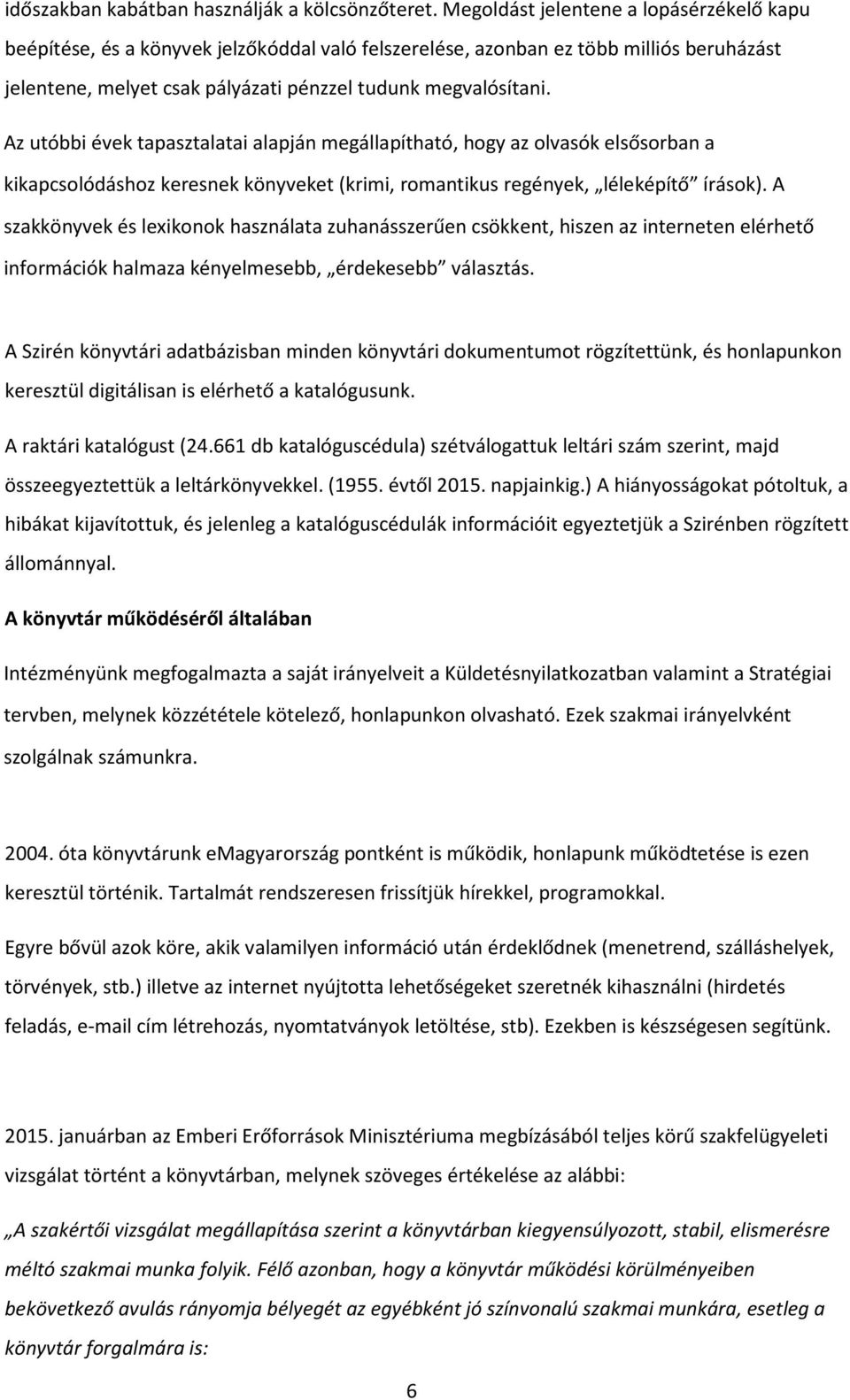 Az utóbbi évek tapasztalatai alapján megállapítható, hogy az olvasók elsősorban a kikapcsolódáshoz keresnek könyveket (krimi, romantikus regények, léleképítő írások).