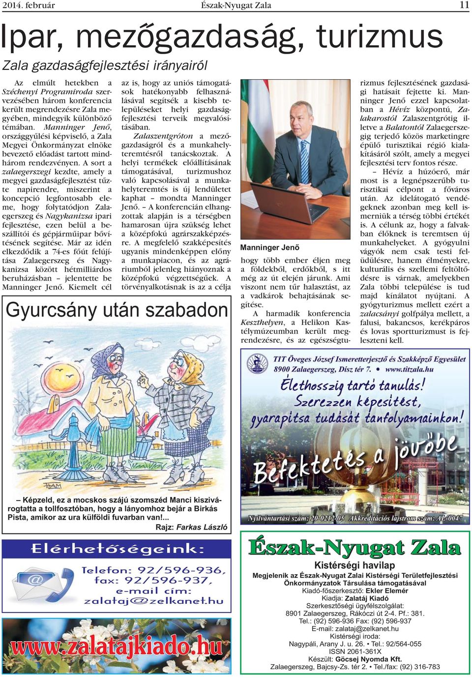 A sort a zalaegerszegi kezdte, amely a megyei gazdaságfejlesztést tûzte napirendre, miszerint a koncepció legfontosabb eleme, hogy folytatódjon Zalaegerszeg és Nagykanizsa ipari fejlesztése, ezen