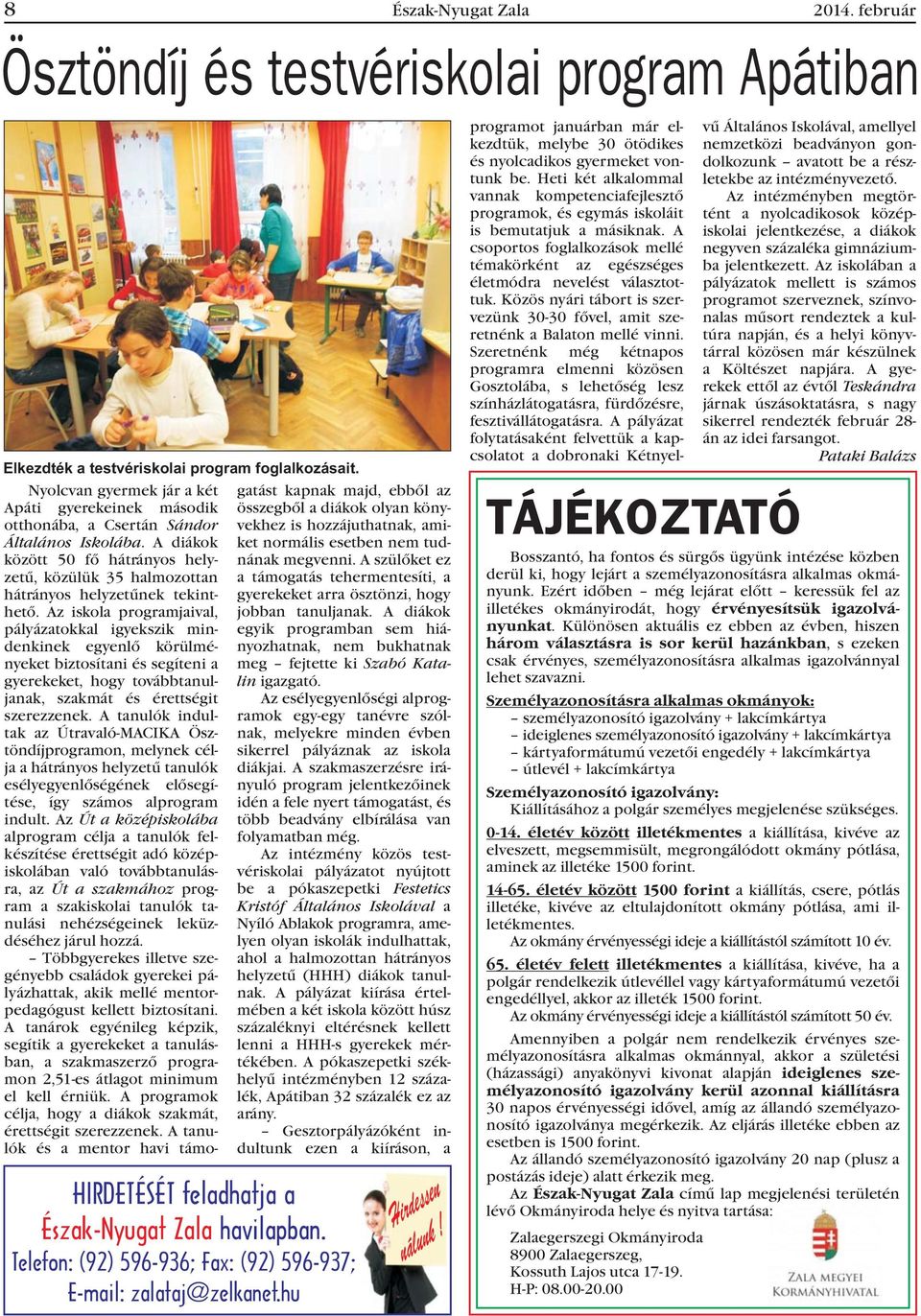 Az iskola programjaival, pályázatokkal igyekszik mindenkinek egyenlõ körülményeket biztosítani és segíteni a gyerekeket, hogy továbbtanuljanak, szakmát és érettségit szerezzenek.