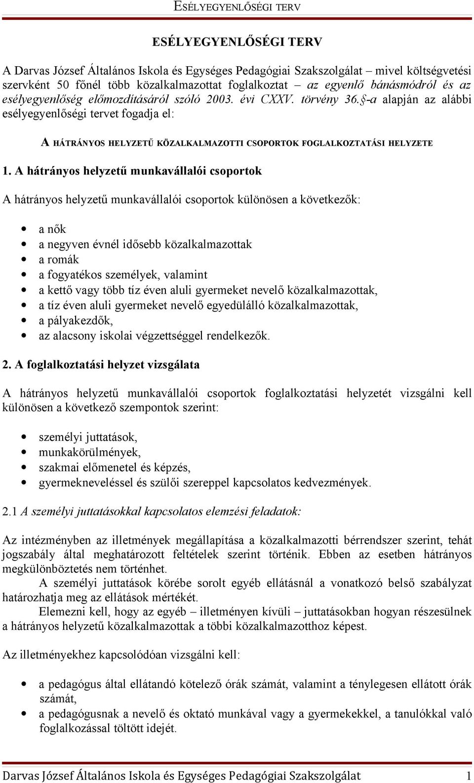 A hátrányos helyzetű munkavállalói csoportok A hátrányos helyzetű munkavállalói csoportok különösen a következők: a nők a negyven évnél idősebb közalkalmazottak a romák a fogyatékos személyek,